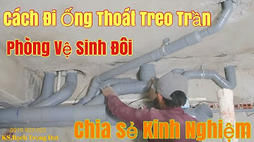 Thi Công Thoát Nước.Cách Đi ống Nước Thoát Treo Trần Cho Nhà Vệ Sinh Đôi.Chia Sẻ Kinh Nghiệm.