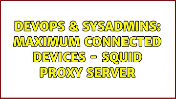 DevOps & SysAdmins: Maximum connected devices - Squid Proxy Server