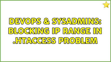 DevOps & SysAdmins: Blocking IP Range in .htaccess Problem