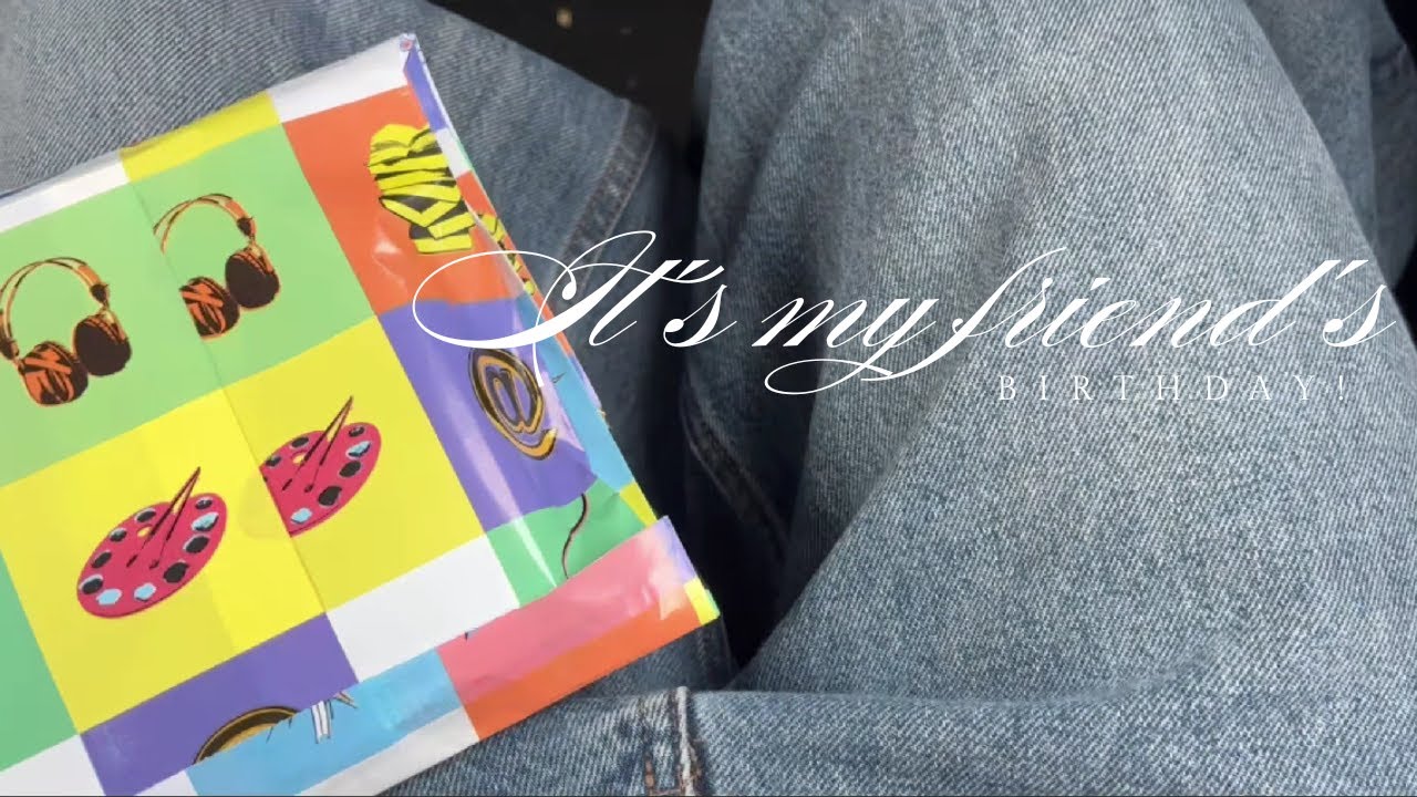 It's my friend's birthday!