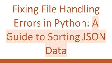 Fixing File Handling Errors in Python: A Guide to Sorting JSON Data