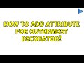 How to add attribute for outermost decorator?