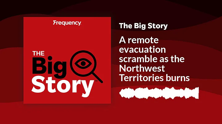 A remote evacuation scramble as the Northwest Territories burns | The Big Story