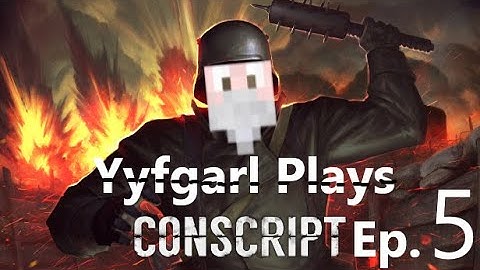 Yyfgarl Plays CONSCRIPT Ep. 5: RETAKING FORT SOUVILLE