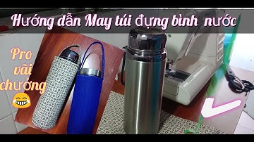 Hướng dẫn sử dụng máy máy gia đình , may túi đựng bình nước uống