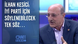 CHP'li İlhan Kesici: İYİ Parti için söylenebilecek tek söz…