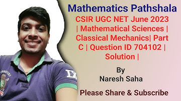 CSIR UGC NET June 2023 | Mathematical Sciences | Classical Mechanics | Part C | Question ID 704102 |
