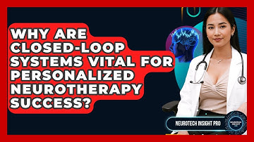 Why Are Closed-loop Systems Vital For Personalized Neurotherapy Success? - Neurotech Insight Pro