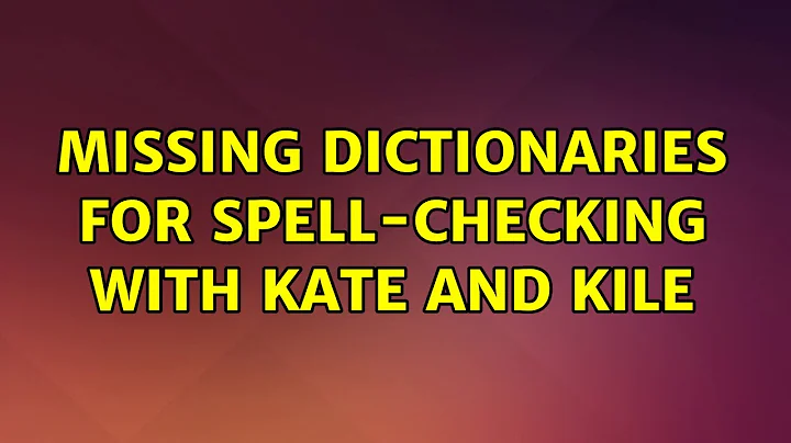 Ubuntu: Missing dictionaries for spell-checking with kate and kile