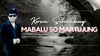 Korem Sihombing 'MABALU SO MARTUJUNG' Cipt. Robert Marbun | Lagu Batak |  Musik Video