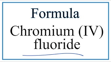 How to Write the Formula for Chromium (IV) fluoride