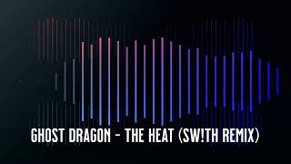 Ghost Dragon -The heat (SW!TH remix)