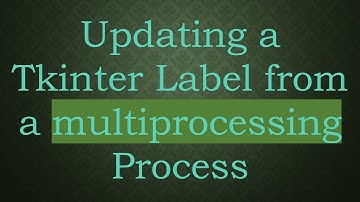 Updating a Tkinter Label from a multiprocessing Process