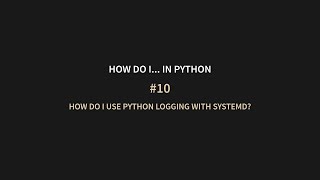 HDIPy #10 How do I use Python logging with systemd?