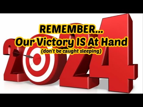 REMEMEBER... Our Victory IS At Hand (don't be caught sleeping)