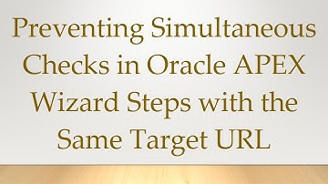 Preventing Simultaneous Checks in Oracle APEX Wizard Steps with the Same Target URL