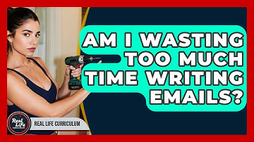 Am I Wasting Too Much Time Writing Emails? - Real Life Curriculum
