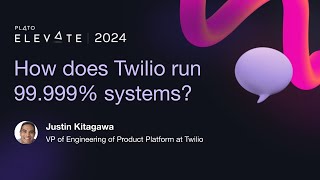Justin Kitagawa - How does Twilio run 99.999% systems? @platohq
