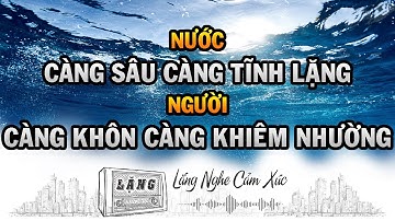 NƯỚC CÀNG SÂU CÀNG TĨNH LẶNG | NGƯỜI CÀNG KHÔN CÀNG KHIÊM NHƯỜNG | Lặng Podcast | Lặng Radio |