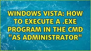 Windows Vista How To Execute A .Exe Program In The Cmd As Administrator 8 Solutions