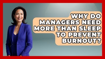 Why Do Managers Need More Than Sleep To Prevent Burnout? - Modern Manager Toolbox