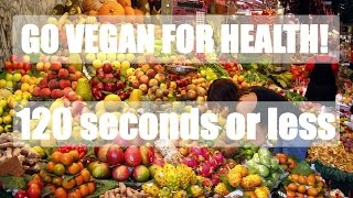 Go Vegan for Health in 120 seconds or less