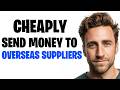 How to Send Money to Overseas Suppliers Cheaply (2026) ✅