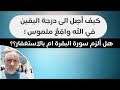 كيف أصل الى درجة اليقين في الله واقع ملموس هل بلزم سورة البقره ام بالاستغفار mp3