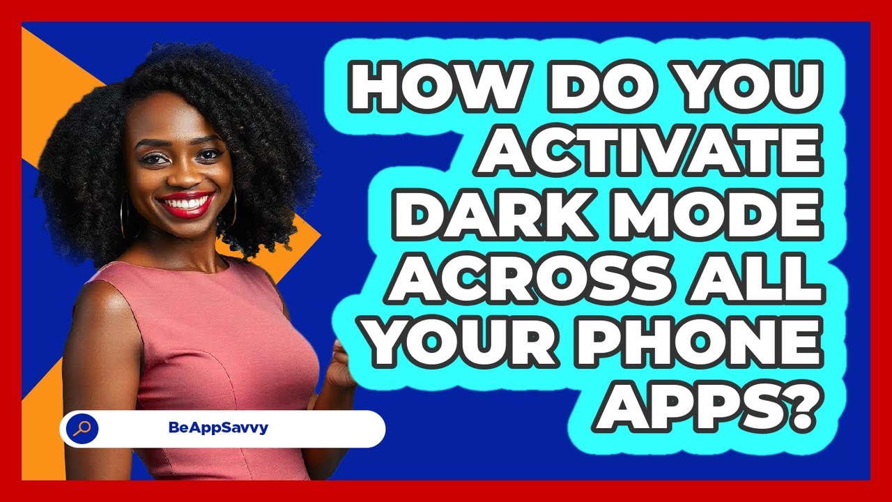How Do You Activate Dark Mode Across All Your Phone Apps? - Be App Savvy
