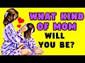 What Kind Of Mom Will You Be? Personality Test   Mister Test