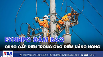 EVNNPC đảm bảo cung cấp điện trong cao điểm nắng nóng - VNA