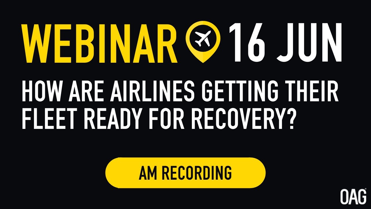 OAG Webinar | Grounded – How are airlines getting their fleet ready for recovery? AM Session OAG Webinar | Grounded – How are airlines getting their fleet ready for recovery? AM Session