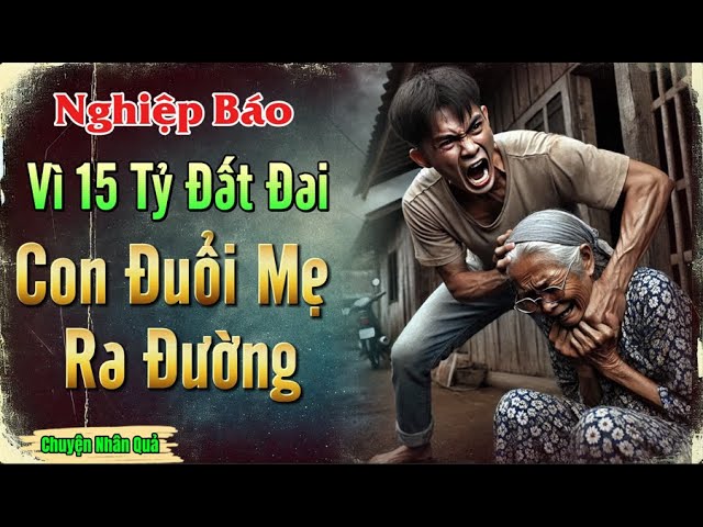 Outline Video Rùng mình nghiệp quả thằng con Vì15 Tỷ đất đai mà đuổi mẹ ra đường | Chuyện nhân quả có thật.