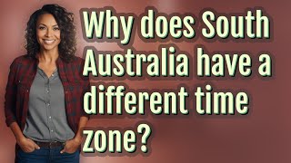 Why does South Australia have a different time zone?