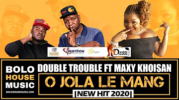 The Double Trouble - O Jola Le Mang ft Maxy Khoisan (New Hit 2020)