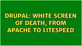 Drupal: White Screen of Death, From Apache to Litespeed