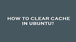 How to clear cache in ubuntu