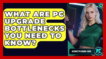 What Are PC Upgrade Bottlenecks You Need To Know? - Ultimate PC Gaming Guide