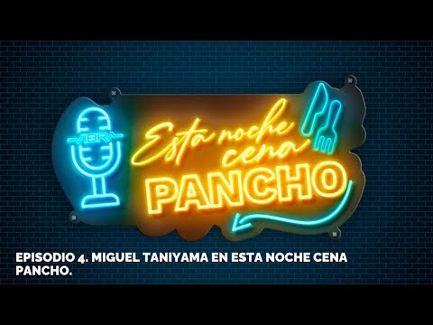 Episodio 4. Miguel Taniyama en Esta Noche Cena Pancho.