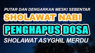 SHOLAWAT ASYGHIL MERDU PENGHAPUS DOSA PENARIK REZEKI CUKUP DENGARKAN WALAU HANYA SEBENTAR