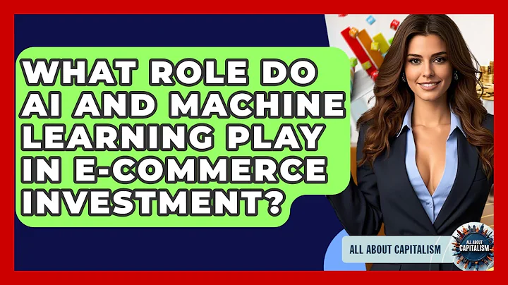 What Role Do AI And Machine Learning Play In E-commerce Investment? - All About Capitalism