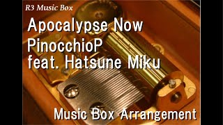 Apocalypse Now/Pinocchiop Feat. Hatsune Miku [Music Box]
