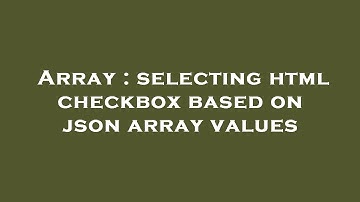 Array : selecting html checkbox based on json array values
