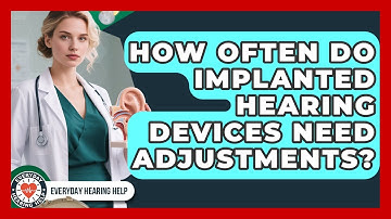 How Often Do Implanted Hearing Devices Need Adjustments? - Everyday Hearing Help