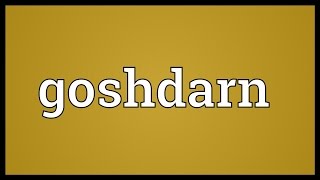 Goshdarn Meaning