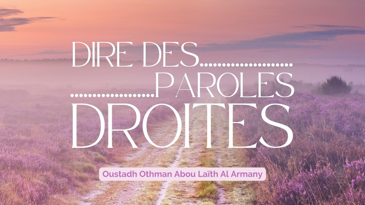 Dites des paroles droites / Oustadh Abou Laïth 'Othmãn Al-Armany