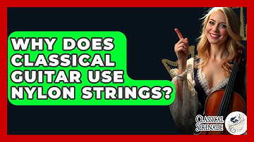 Why Does Classical Guitar Use Nylon Strings? - Classical Serenade