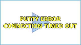 PuTTY Error Connection Timed Out