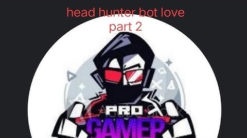 Head hunter bot love part 2