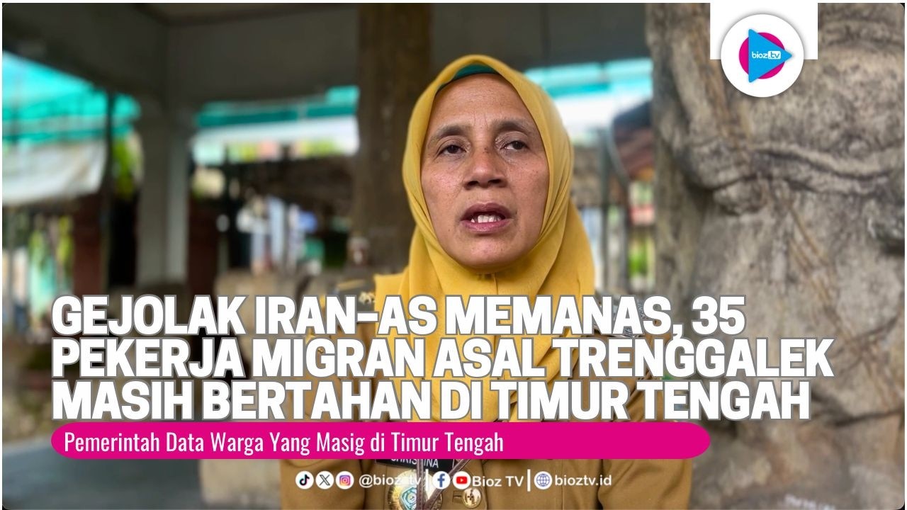 Gejolak Iran–AS Memanas, 35 Pekerja Migran Asal Trenggalek Masih Bertahan di Timur Tengah - bioztv